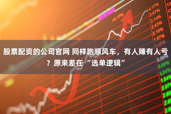 股票配资的公司官网 同样跑顺风车，有人赚有人亏？原来差在 “选单逻辑”